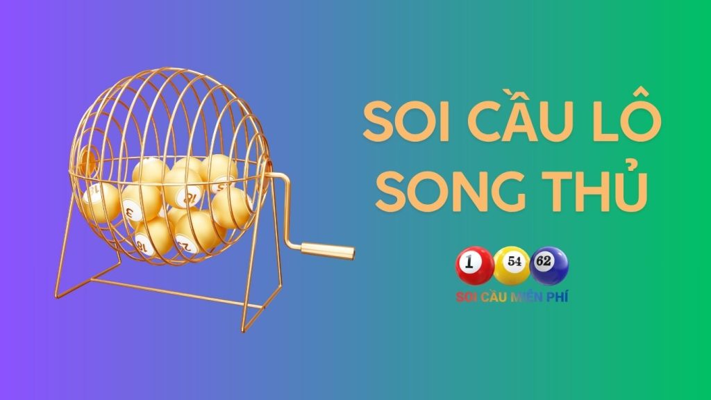 Soi cầu Lô Song Thủ hôm nay chính xác 100