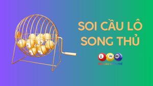 Soi cầu Lô Song Thủ hôm nay chính xác 100